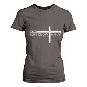 Funny Christian T Shirt For Women I Can't But I Know A Guy Jesus TS09 Dark Chocolate Print Your Wear