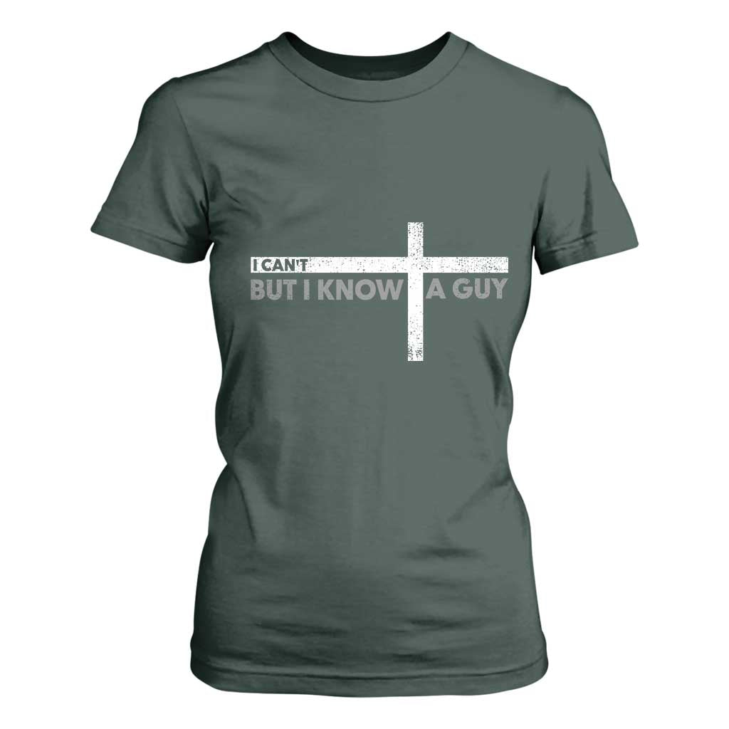 Funny Christian T Shirt For Women I Can't But I Know A Guy Jesus TS09 Dark Forest Green Print Your Wear