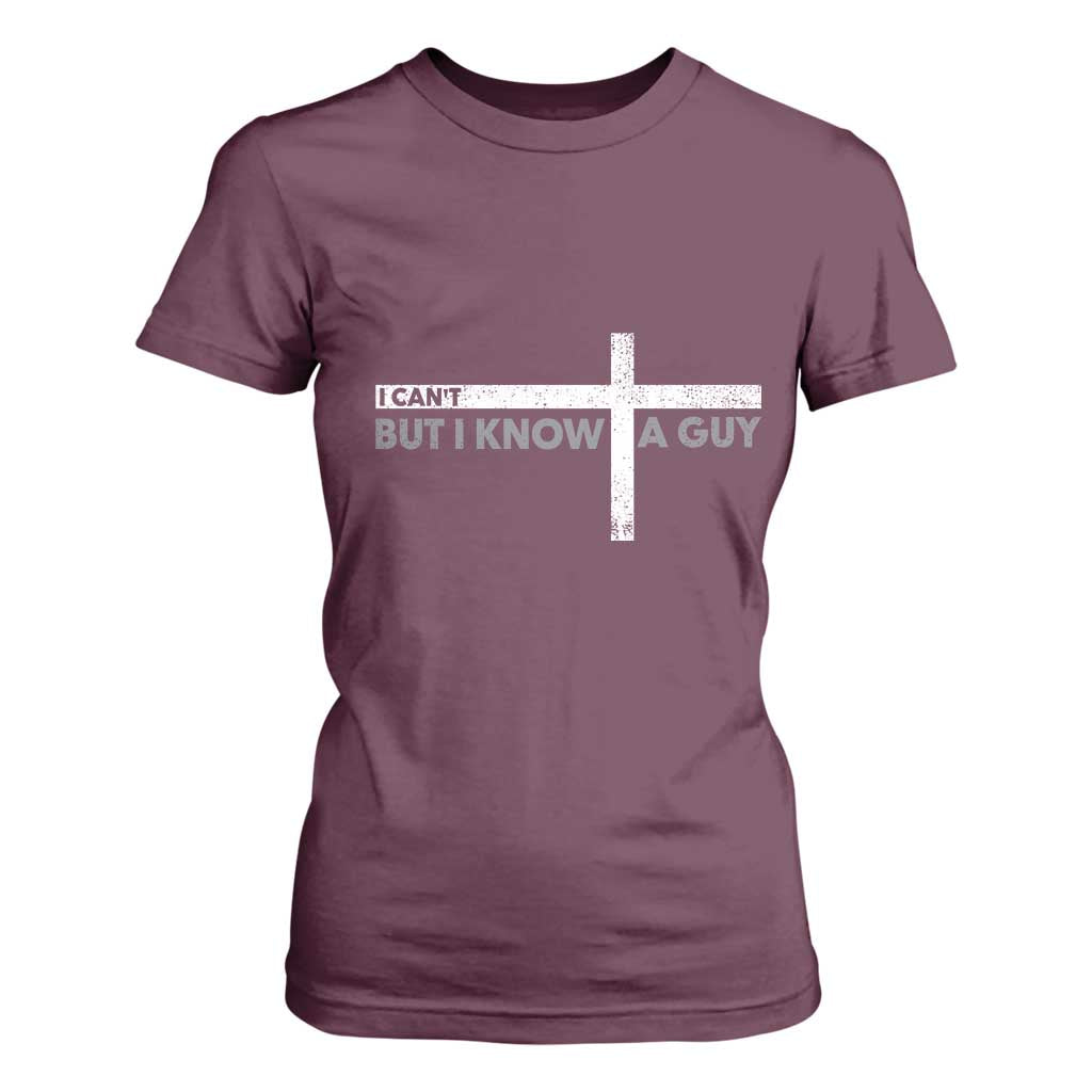 Funny Christian T Shirt For Women I Can't But I Know A Guy Jesus TS09 Maroon Print Your Wear