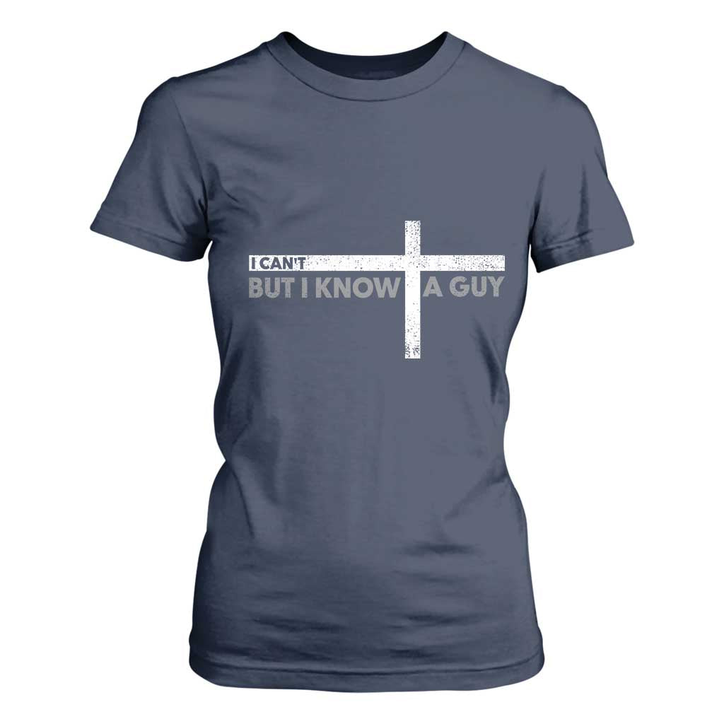 Funny Christian T Shirt For Women I Can't But I Know A Guy Jesus TS09 Navy Print Your Wear