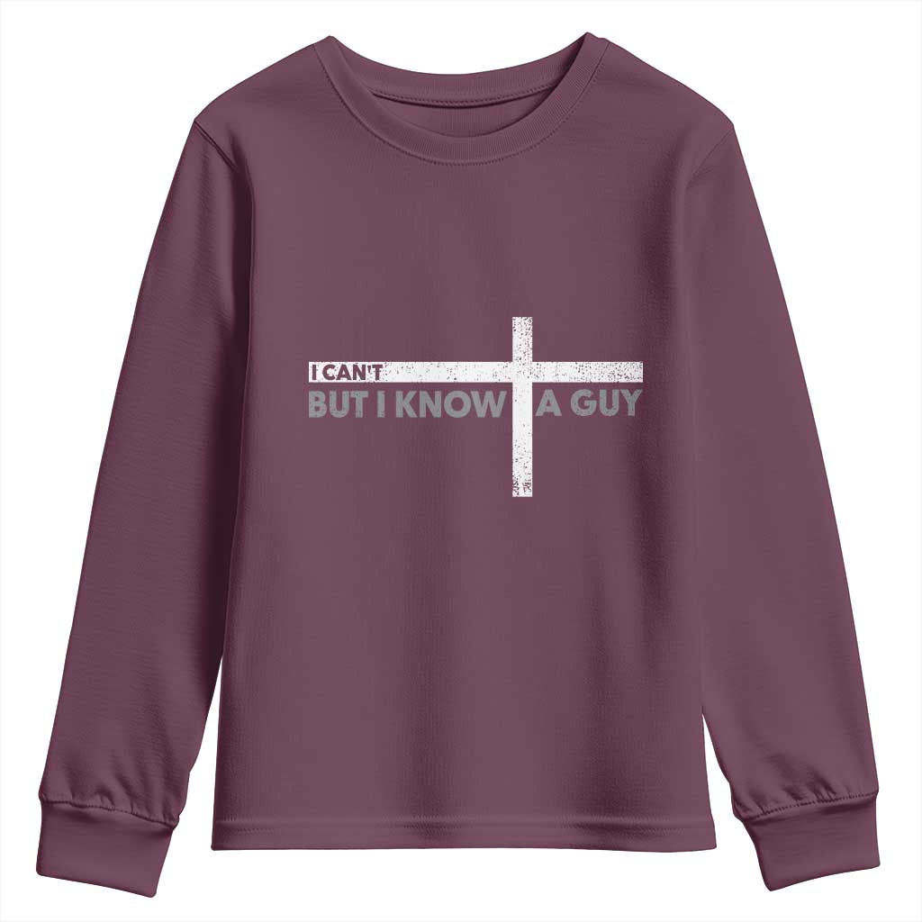 Funny Christian Youth Sweatshirt I Can't But I Know A Guy Jesus TS09 Maroon Print Your Wear