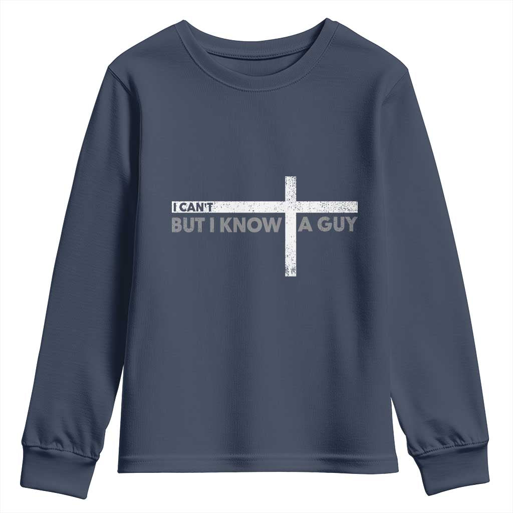 Funny Christian Youth Sweatshirt I Can't But I Know A Guy Jesus TS09 Navy Print Your Wear