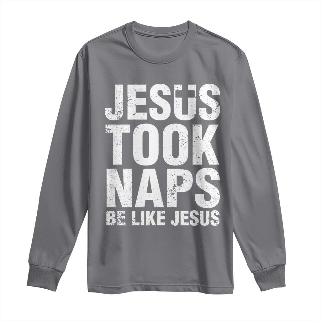 Funny Christian Long Sleeve Shirt Jesus Took Naps Be Like Jesus TS09 Charcoal Print Your Wear