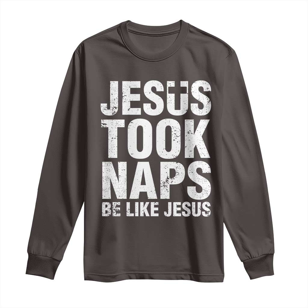 Funny Christian Long Sleeve Shirt Jesus Took Naps Be Like Jesus TS09 Dark Chocolate Print Your Wear