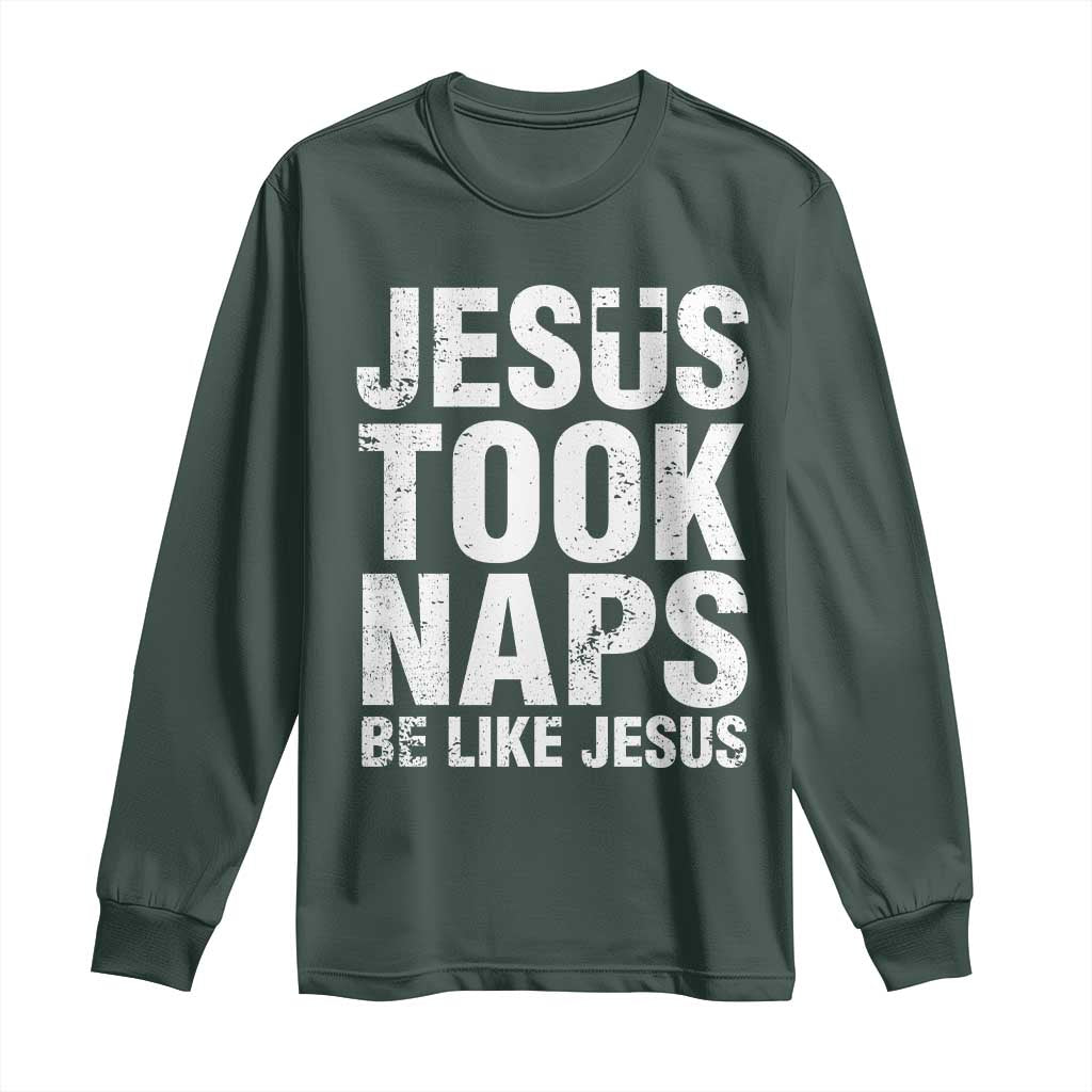 Funny Christian Long Sleeve Shirt Jesus Took Naps Be Like Jesus TS09 Dark Forest Green Print Your Wear