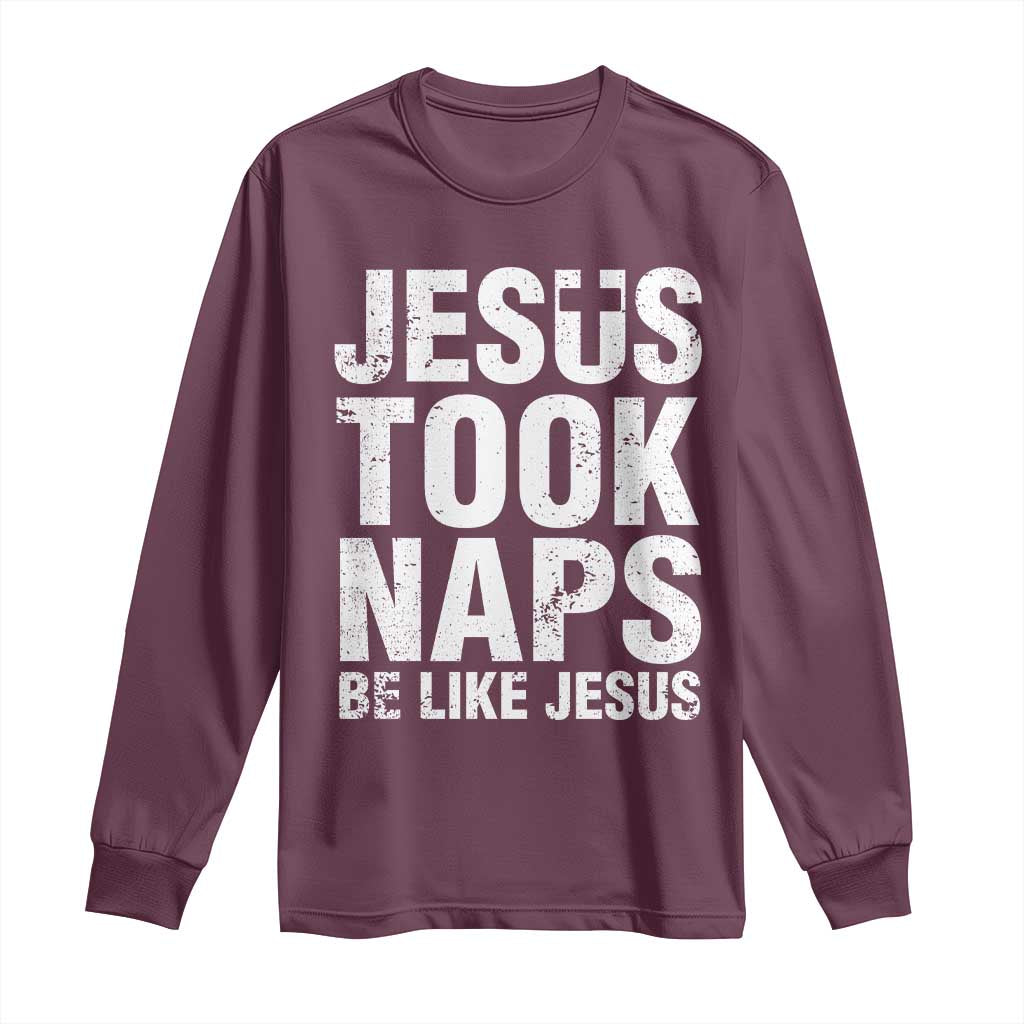 Funny Christian Long Sleeve Shirt Jesus Took Naps Be Like Jesus TS09 Maroon Print Your Wear