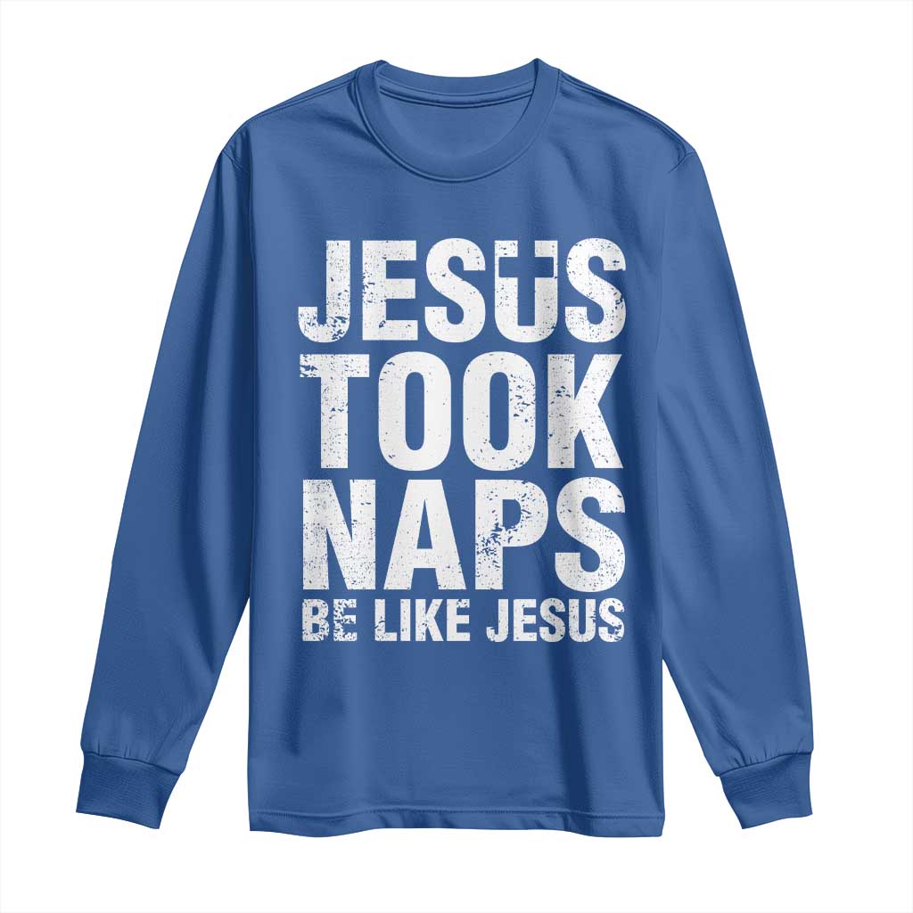 Funny Christian Long Sleeve Shirt Jesus Took Naps Be Like Jesus TS09 Royal Blue Print Your Wear