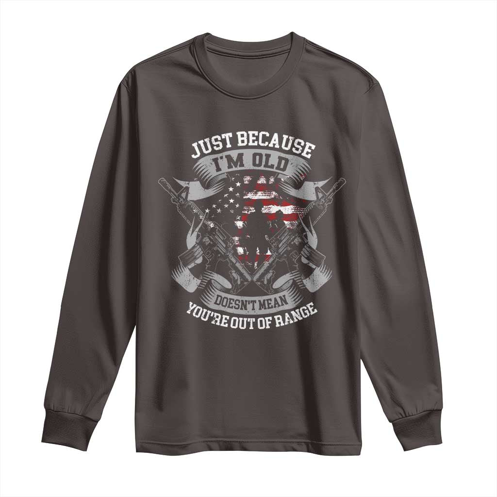 Veteran Long Sleeve Shirt Just Because I'm Old Doesn't Mean You're Out of Range TS09 Dark Chocolate Print Your Wear