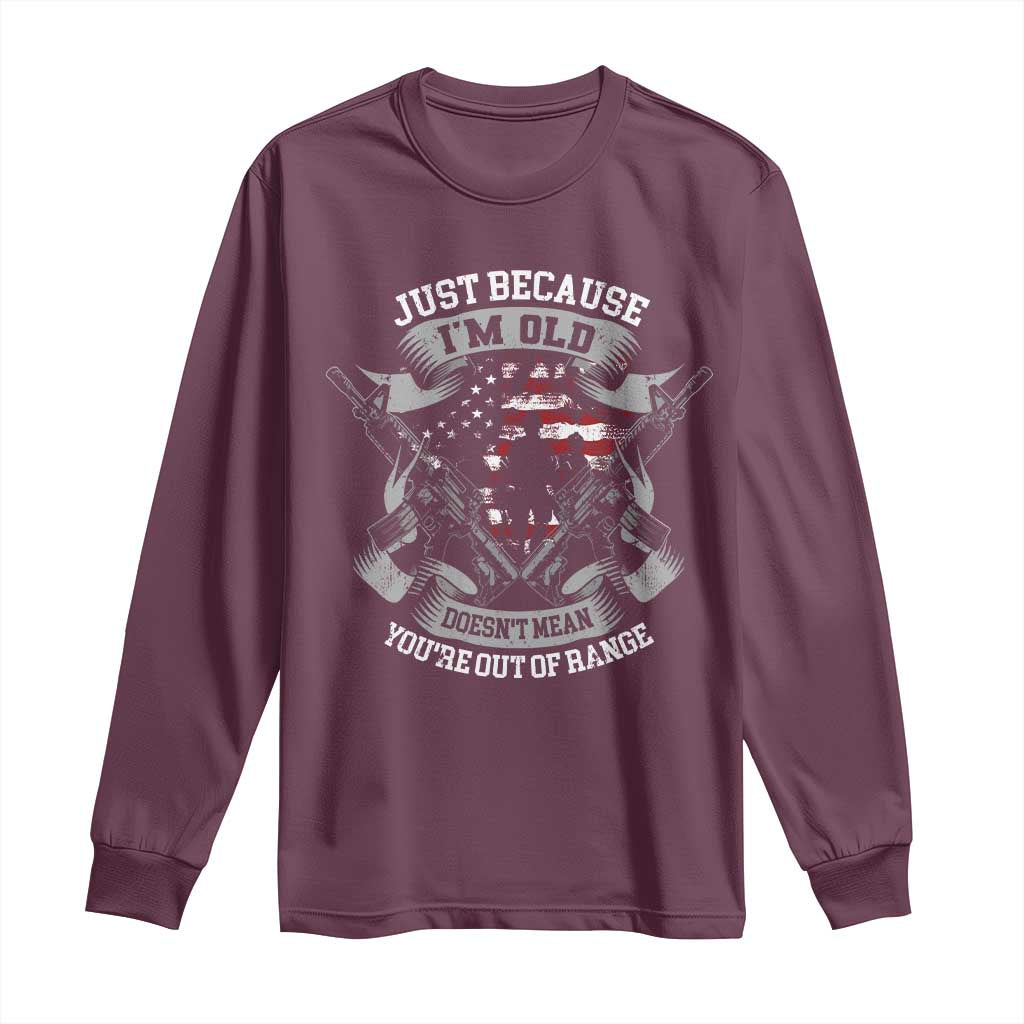 Veteran Long Sleeve Shirt Just Because I'm Old Doesn't Mean You're Out of Range TS09 Maroon Print Your Wear