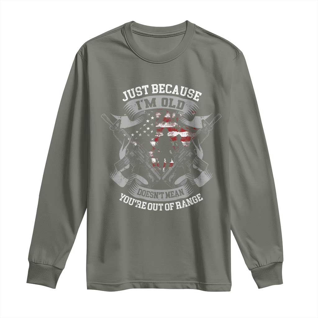 Veteran Long Sleeve Shirt Just Because I'm Old Doesn't Mean You're Out of Range TS09 Military Green Print Your Wear