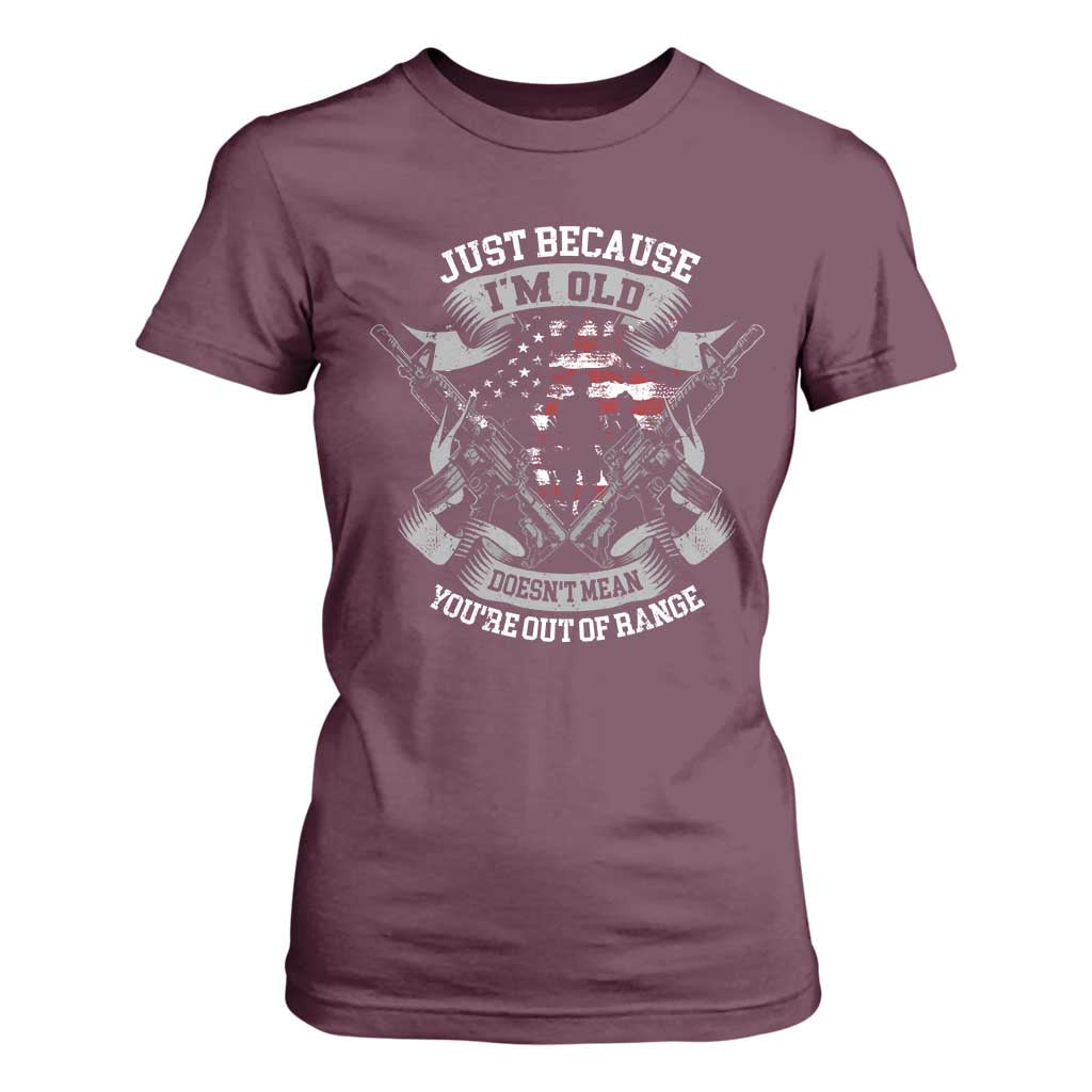 Veteran T Shirt For Women Just Because I'm Old Doesn't Mean You're Out of Range TS09 Maroon Print Your Wear