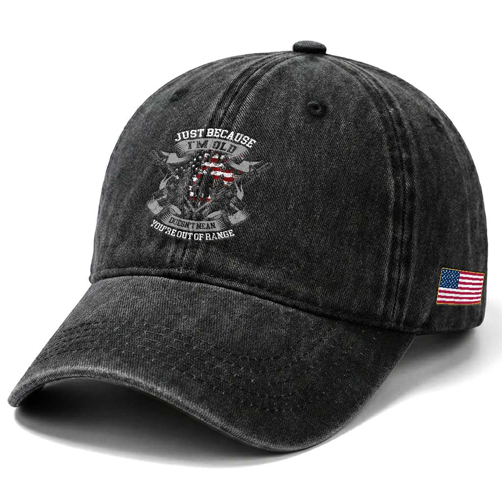 US Veterans Washed Cotton Baseball Cap Just Because I'm Old Doesn't Mean You're Out of Range TS09 Print Your Wear
