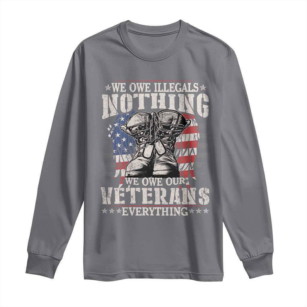Veterans Day Long Sleeve Shirt We Owe Illegals Nothing Veterans Everything TS09 Charcoal Print Your Wear