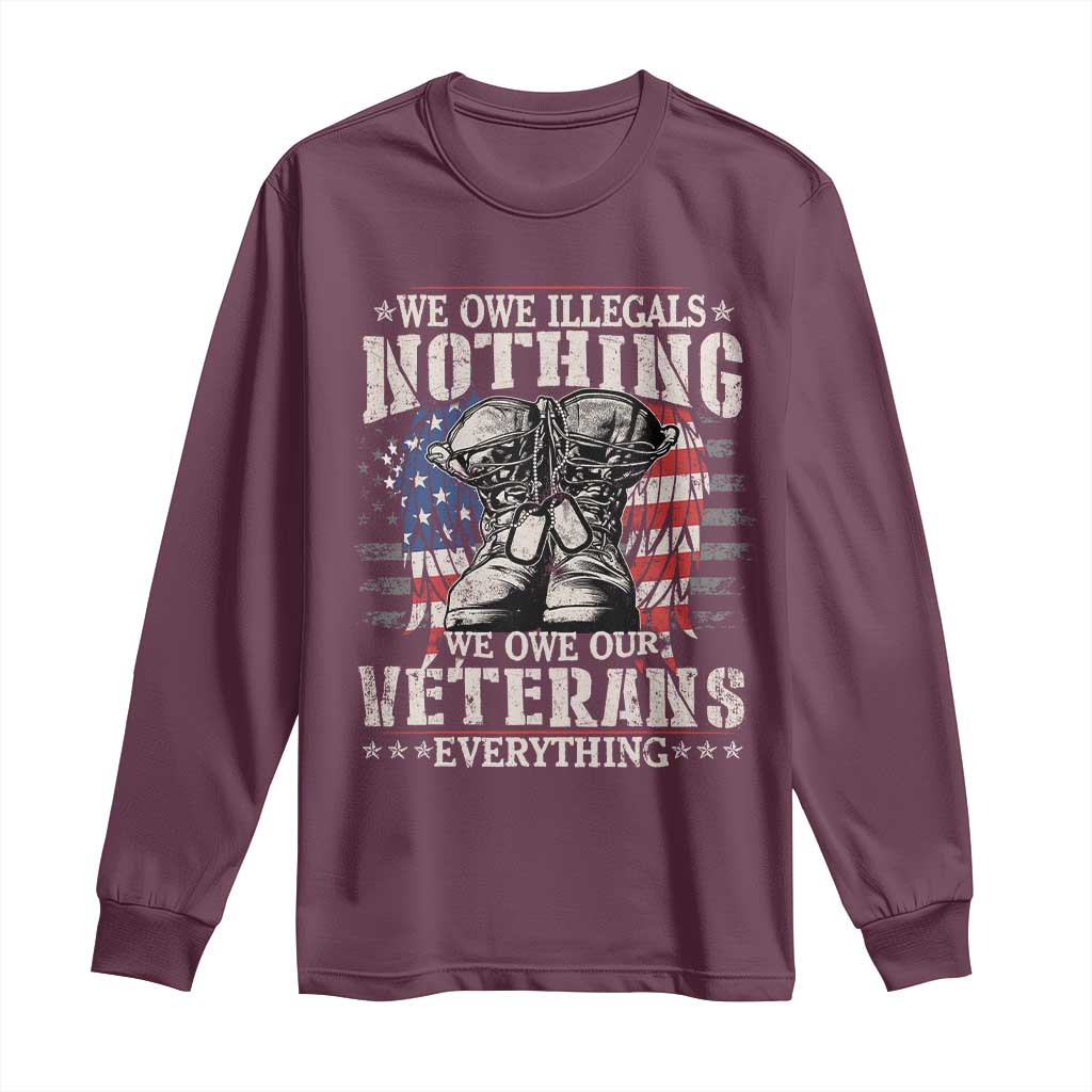 Veterans Day Long Sleeve Shirt We Owe Illegals Nothing Veterans Everything TS09 Maroon Print Your Wear