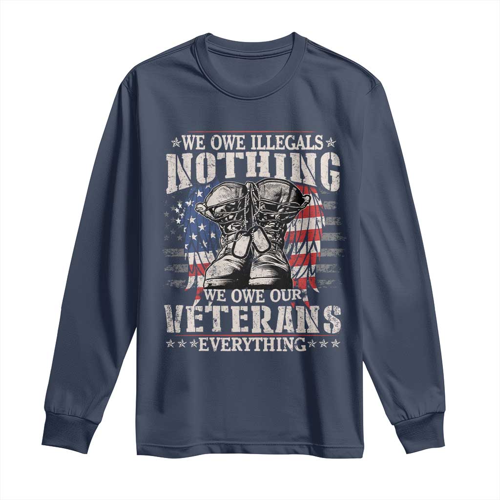 Veterans Day Long Sleeve Shirt We Owe Illegals Nothing Veterans Everything TS09 Navy Print Your Wear