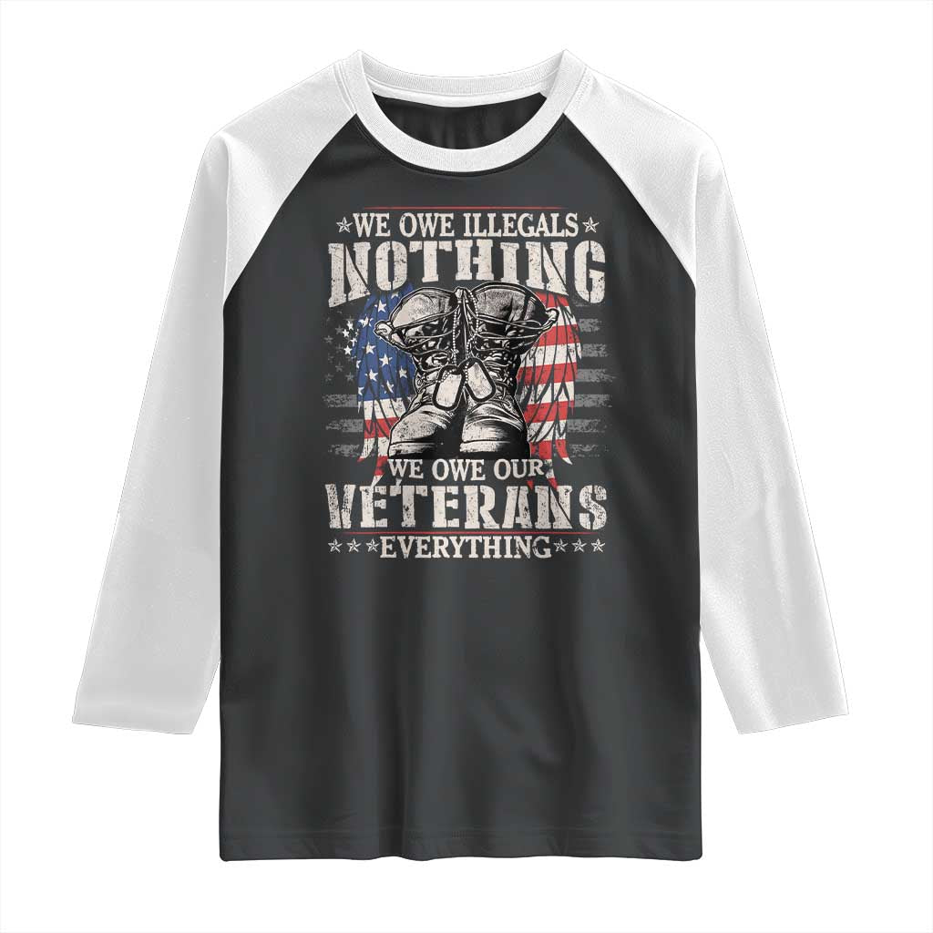 Veterans Day Raglan Shirt We Owe Illegals Nothing Veterans Everything TS09 Black White Print Your Wear