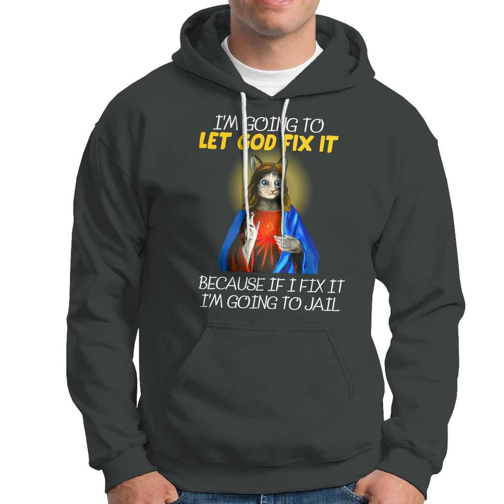 Jesus Cat Let God Fix It Because If I Fix It I'm Going To Jail Hoodie TS09 Dark Heather Printyourwear