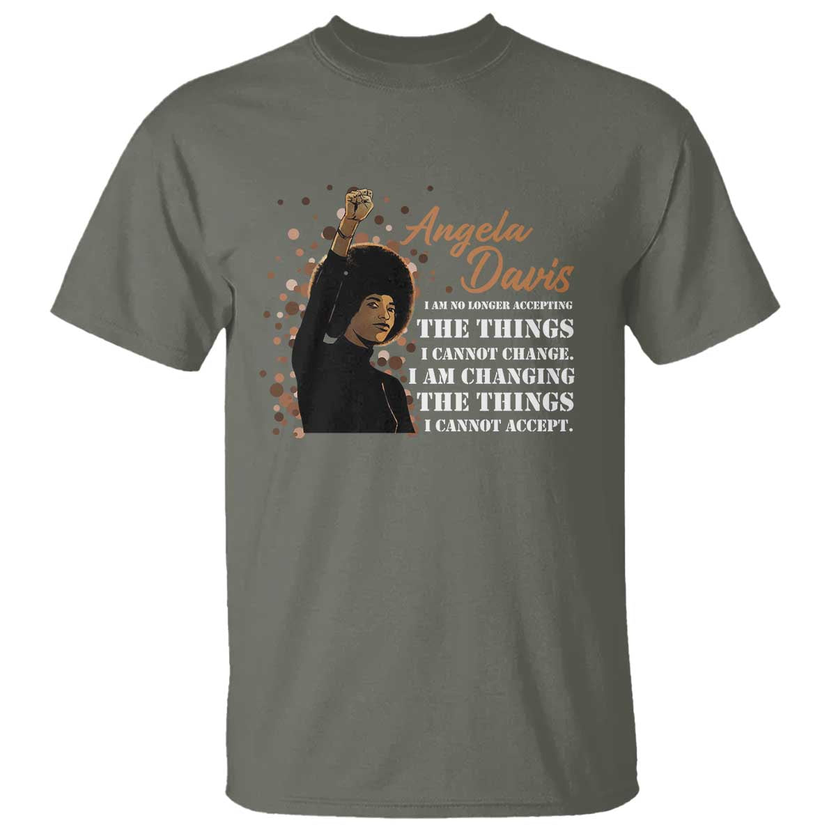Angela Davis T Shirt I Am Changing The Things I Cannot Accept Black Panther Party History TS09 Military Green Print Your Wear