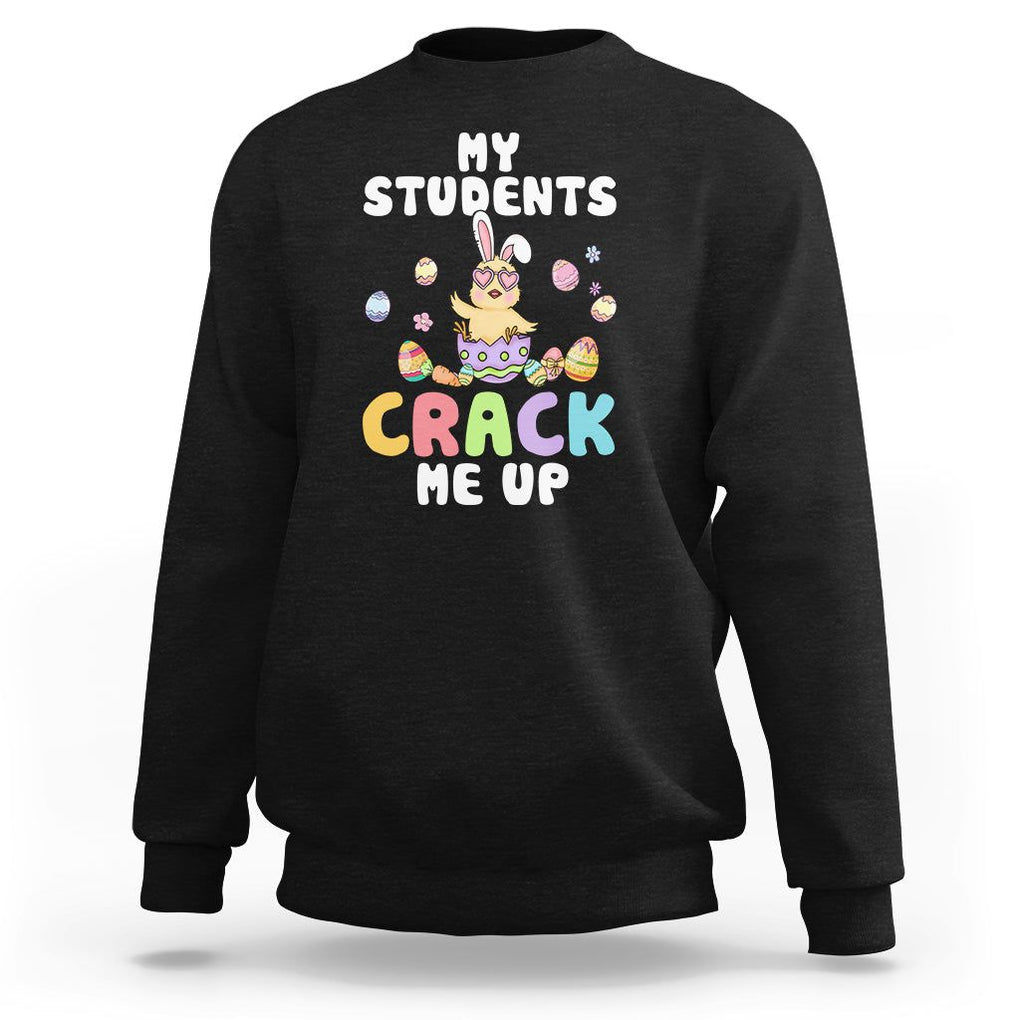 Easter Day Sweatshirt My Students Crack Me Up Funny Chick Teacher TS09 Black Printyourwear