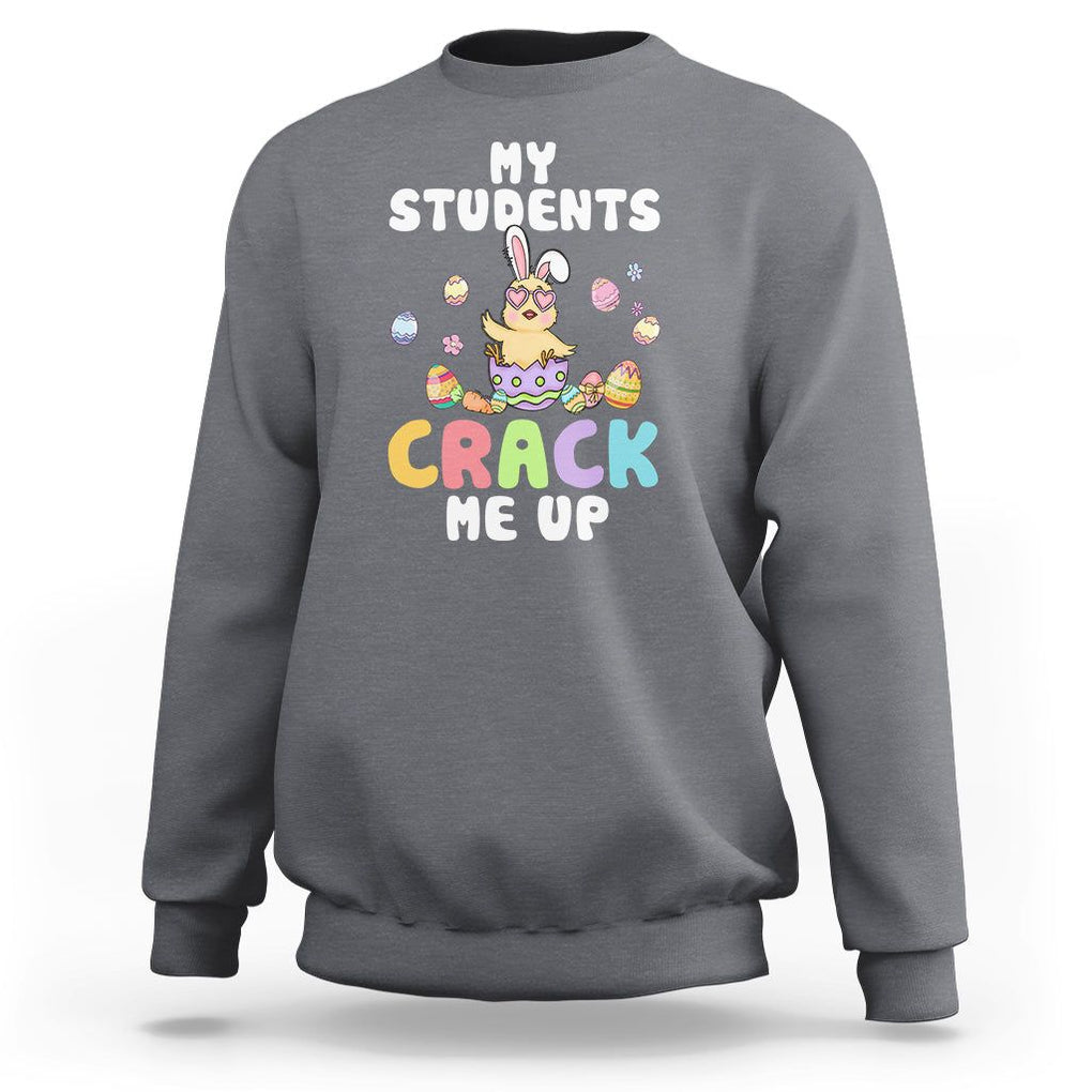Easter Day Sweatshirt My Students Crack Me Up Funny Chick Teacher TS09 Charcoal Printyourwear