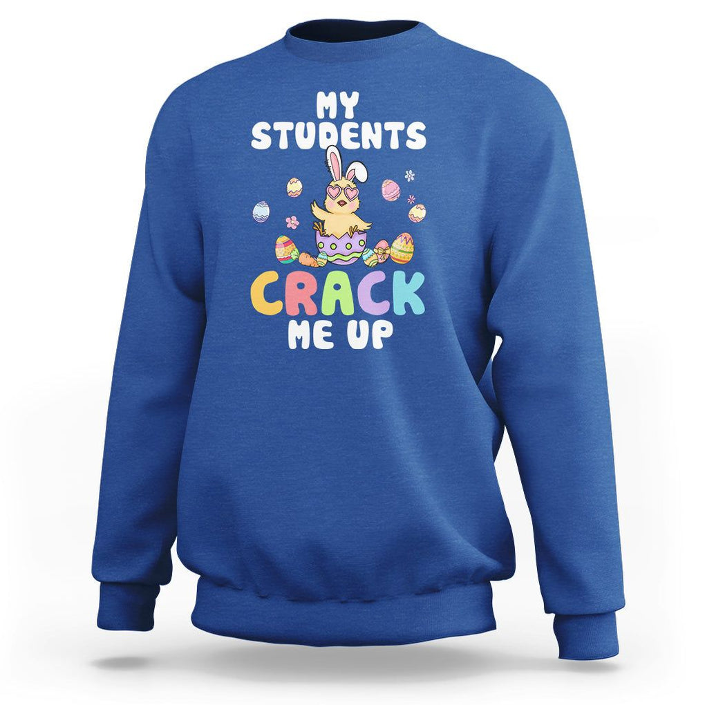 Easter Day Sweatshirt My Students Crack Me Up Funny Chick Teacher TS09 Royal Blue Printyourwear
