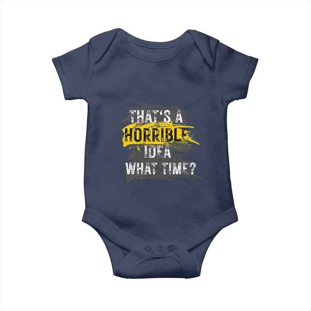 Funny Sarcastic Baby Onesie That's A Horrible Idea What Time TS09 Navy Print Your Wear
