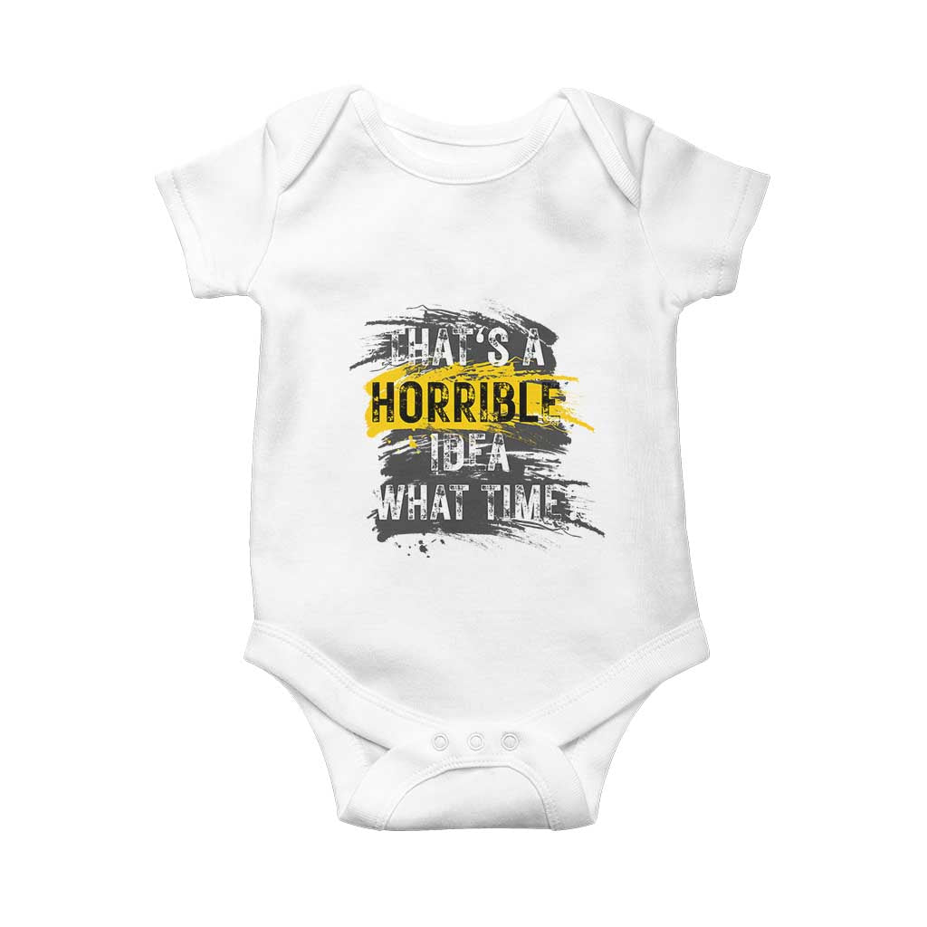 Funny Sarcastic Baby Onesie That's A Horrible Idea What Time TS09 White Print Your Wear
