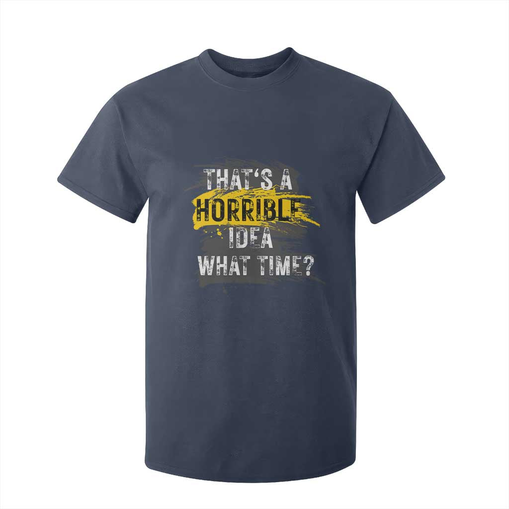 Funny Sarcastic T Shirt For Kid That's A Horrible Idea What Time TS09 Navy Print Your Wear