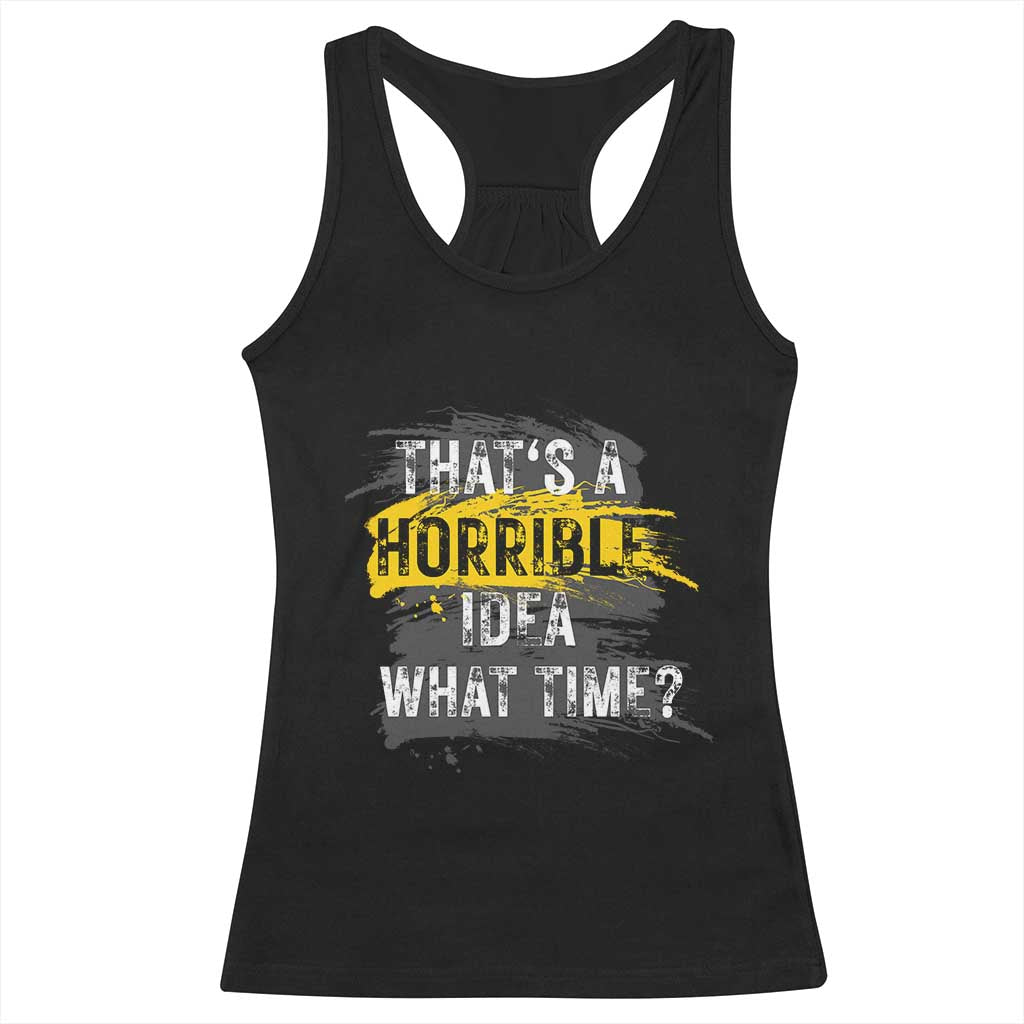 Funny Sarcastic Racerback Tank Top That's A Horrible Idea What Time TS09 Black Print Your Wear