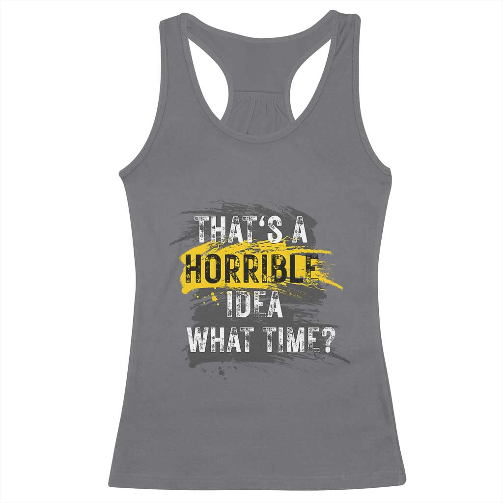 Funny Sarcastic Racerback Tank Top That's A Horrible Idea What Time TS09 Charcoal Print Your Wear