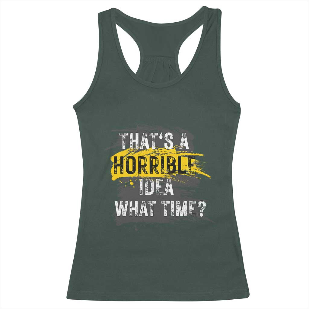 Funny Sarcastic Racerback Tank Top That's A Horrible Idea What Time TS09 Dark Forest Green Print Your Wear