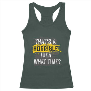 Funny Sarcastic Racerback Tank Top That's A Horrible Idea What Time TS09 Dark Forest Green Print Your Wear
