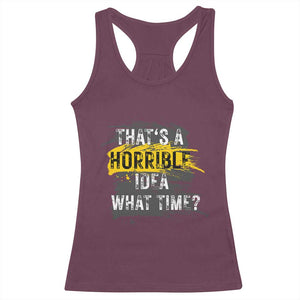 Funny Sarcastic Racerback Tank Top That's A Horrible Idea What Time TS09 Maroon Print Your Wear