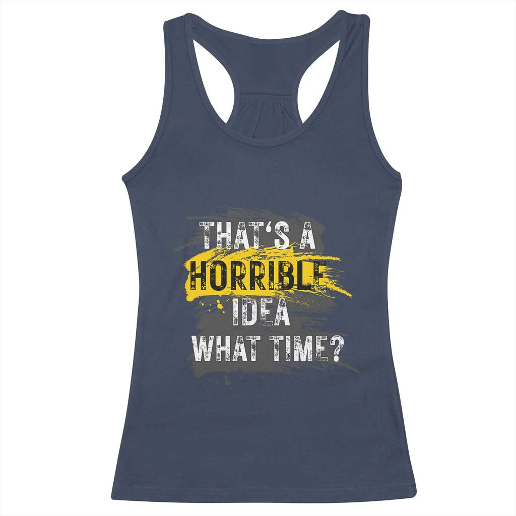 Funny Sarcastic Racerback Tank Top That's A Horrible Idea What Time TS09 Navy Print Your Wear