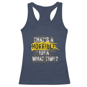 Funny Sarcastic Racerback Tank Top That's A Horrible Idea What Time TS09 Navy Print Your Wear