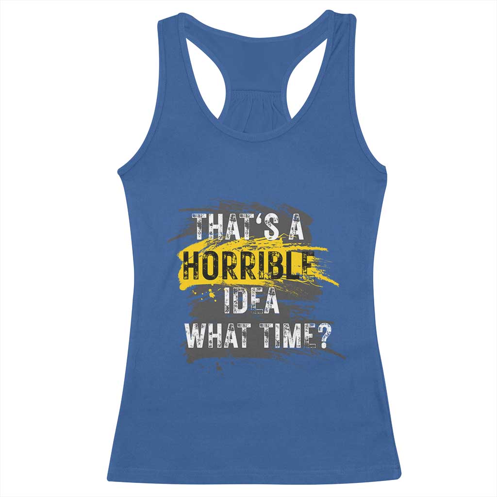Funny Sarcastic Racerback Tank Top That's A Horrible Idea What Time TS09 Royal Blue Print Your Wear