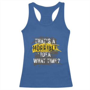 Funny Sarcastic Racerback Tank Top That's A Horrible Idea What Time TS09 Royal Blue Print Your Wear