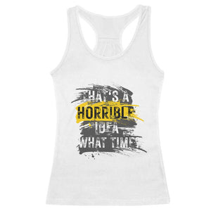 Funny Sarcastic Racerback Tank Top That's A Horrible Idea What Time TS09 White Print Your Wear