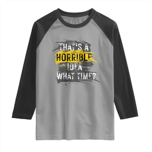 Funny Sarcastic Raglan Shirt That's A Horrible Idea What Time TS09 Sport Gray Black Print Your Wear