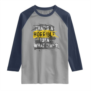 Funny Sarcastic Raglan Shirt That's A Horrible Idea What Time TS09 Sport Gray Navy Print Your Wear