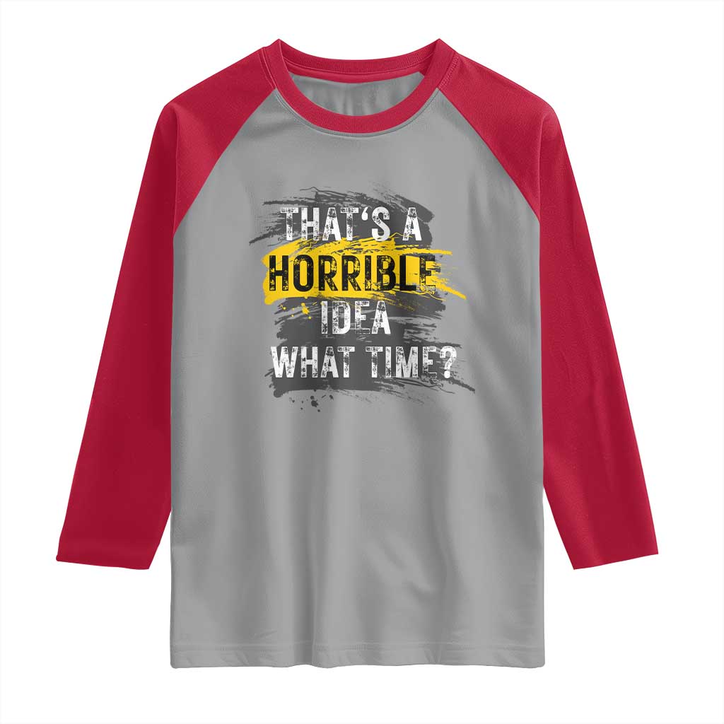 Funny Sarcastic Raglan Shirt That's A Horrible Idea What Time TS09 Sport Gray Red Print Your Wear