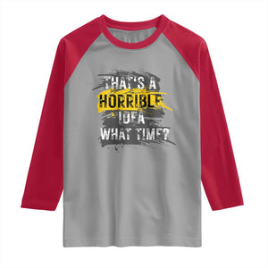 Funny Sarcastic Raglan Shirt That's A Horrible Idea What Time TS09 Sport Gray Red Print Your Wear