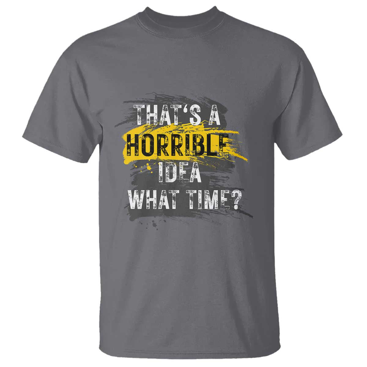 Funny Sarcastic T Shirt That's A Horrible Idea What Time TS09 Charcoal Print Your Wear