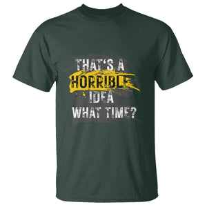 Funny Sarcastic T Shirt That's A Horrible Idea What Time TS09 Dark Forest Green Print Your Wear