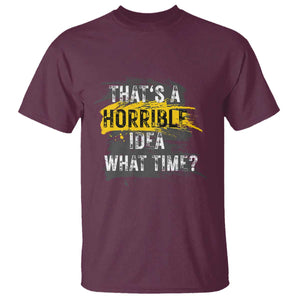 Funny Sarcastic T Shirt That's A Horrible Idea What Time TS09 Maroon Print Your Wear
