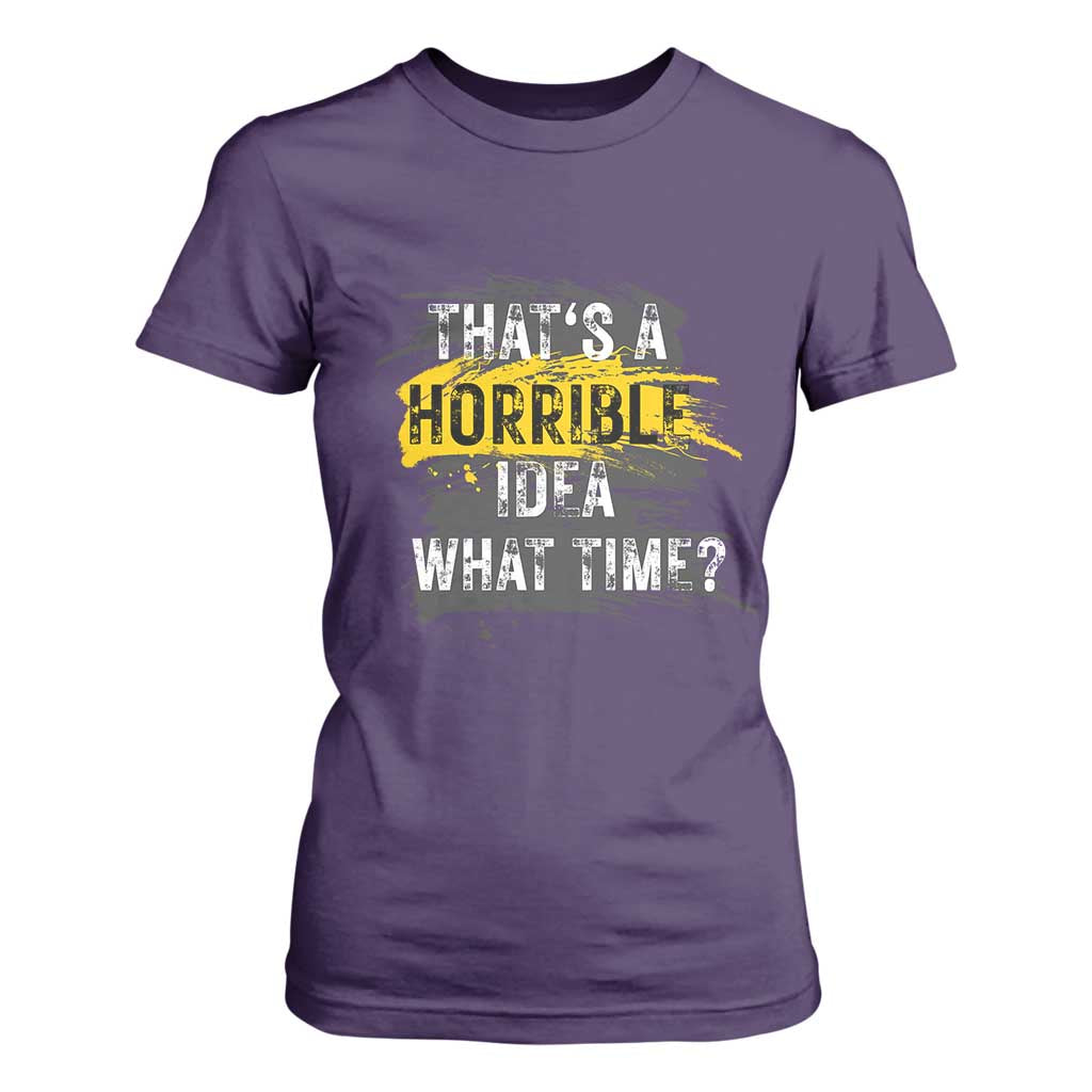 Funny Sarcastic T Shirt For Women That's A Horrible Idea What Time TS09 Purple Print Your Wear