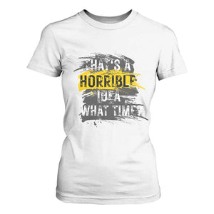 Funny Sarcastic T Shirt For Women That's A Horrible Idea What Time TS09 White Print Your Wear