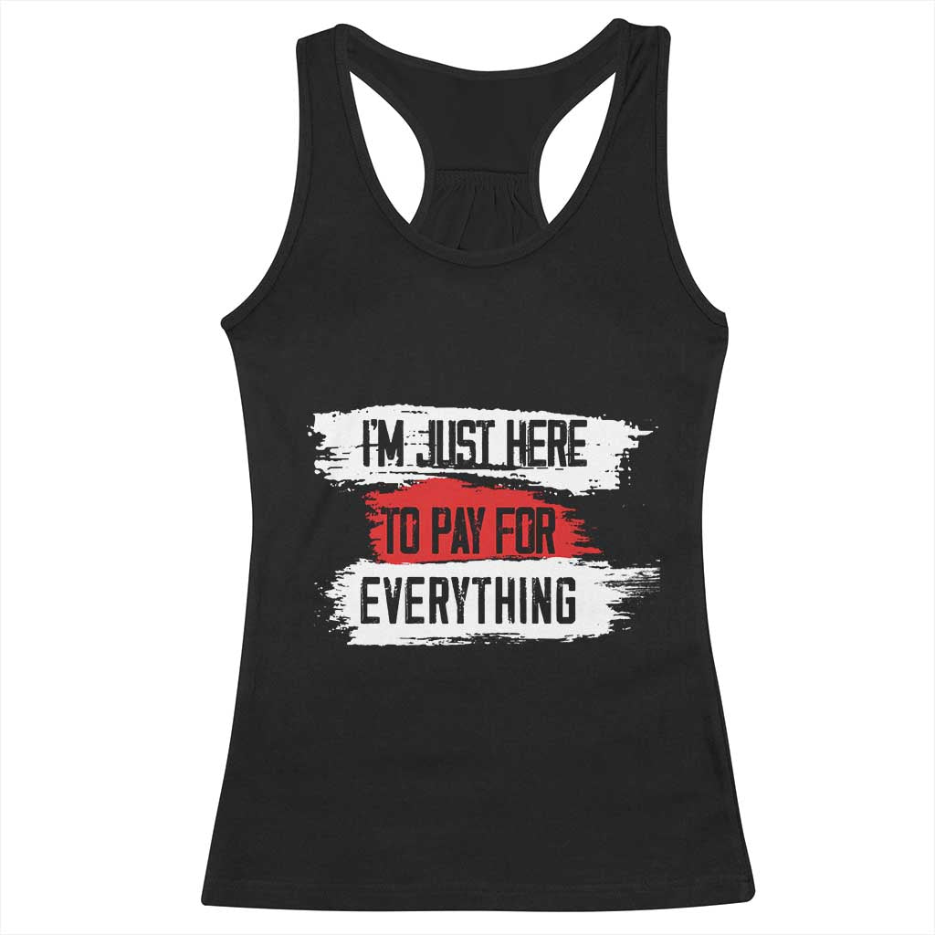Funny I'm Just Here To Pay For Everything Racerback Tank Top TS09 Black Print Your Wear
