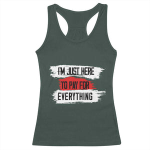 Funny I'm Just Here To Pay For Everything Racerback Tank Top TS09 Dark Forest Green Print Your Wear