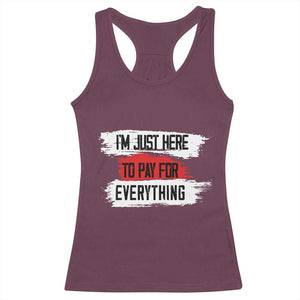 Funny I'm Just Here To Pay For Everything Racerback Tank Top TS09 Maroon Print Your Wear